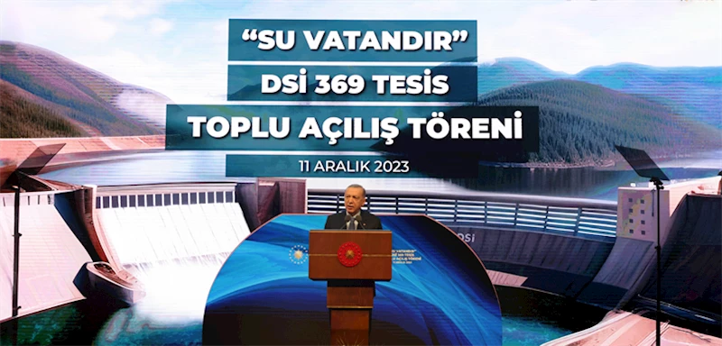 DSİ TARAFINDAN İNŞA EDİLEN 369 TESİS CUMHURBAŞKANI ERDOĞAN’IN KATILDIĞI TÖRENLE HİZMETE ALINDI