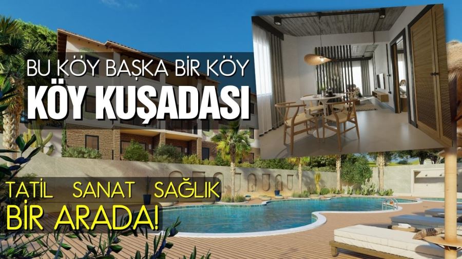 Köy Kuşadası projesi tatil, sağlık ve sanatı bir arada sunuyor!